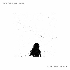 Echoes of You Ft. Violet (For him Remix)