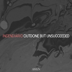 Incendiário - Outdone But Unsucceeded (Free Download)