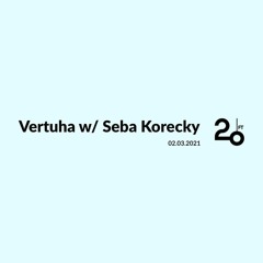 Vertuha w/ Seba Korecky @ 20ft Radio - 02/03/2021