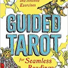 Guided Tarot: A Beginner's Guide to Card Meanings, Spreads, and Intuitive Exercises for Seamless Rea