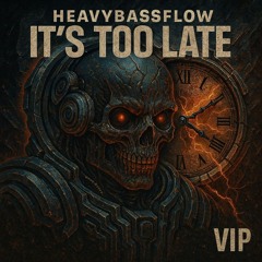 It's too late VIP - Heavybassflow