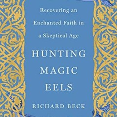 [READ] EPUB KINDLE PDF EBOOK Hunting Magic Eels: Recovering an Enchanted Faith in a Skeptical Age by