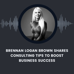Brennan Logan Brown Shares Consulting Tips to Boost Business Success