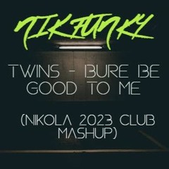 Twins - Bure Be Good To Me (Nikola 2023 Club Mashup)