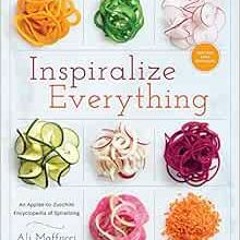 [Read] EBOOK EPUB KINDLE PDF Inspiralize Everything: An Apples-to-Zucchini Encyclopedia of Spiralizi