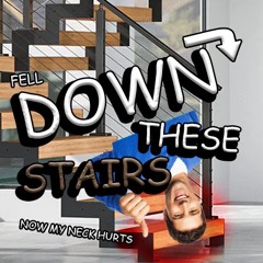 FELL DOWN THESE STAIRS