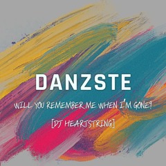DANZSTE x DJ HEARTSTRING  x Madonna - WILL YOU REMEMBER ME WHEN I’M GONE?