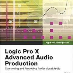 [Get] EBOOK 📩 Logic Pro X Advanced Audio Production: Composing and Producing Profess