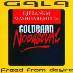 GALA VS GOLDBAND - FREED FROM DESIRE VS NOODGEVAL (DJFRANKM '25 MASHUP-REMIX)