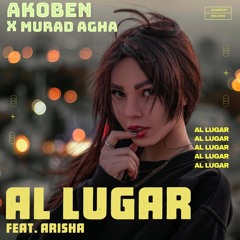 Al Lugar - Akoben X Murad Agha (Ft Arisha)