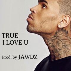 TRUE X I LOVE U (Prod. By JAWDZ)