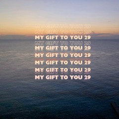 My Gift To You 29