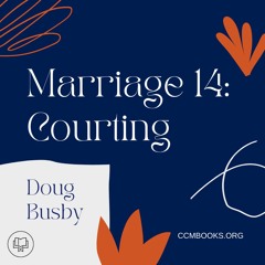Foundations for Marriage 14: Courting (Doug Busby)