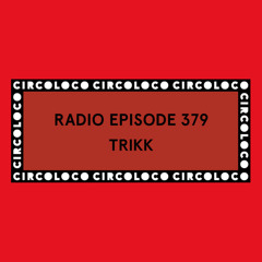 Circoloco Radio 379 - Trikk