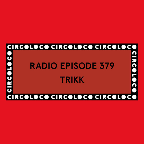 Circoloco Radio 379 - Trikk