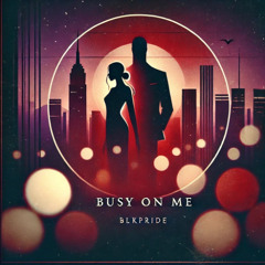 Busy on me