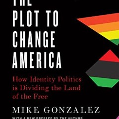 Get EBOOK 💚 The Plot to Change America: How Identity Politics is Dividing the Land o