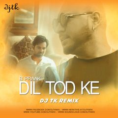 B PRAAK - DIL TOD KE (REMIX) - DJ TK