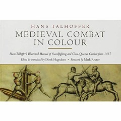 ACCESS [PDF EBOOK EPUB KINDLE] Medieval Combat in Colour: Hans Talhoffer's Illustrated Manual of Swo