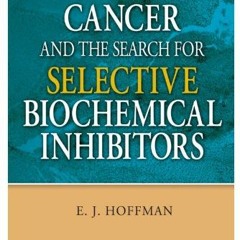 GET [KINDLE PDF EBOOK EPUB] Cancer and the Search for Selective Biochemical Inhibitors by  E.J. Hoff