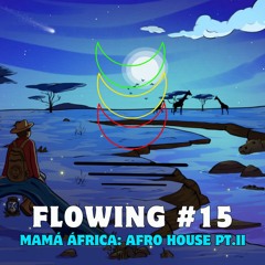Flowing #15 - Mamá África: Afro House pt.II