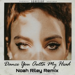 Dance You Outta My Head (Noah Riley Remix)