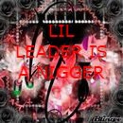 LIL LEADER IS A N WORD