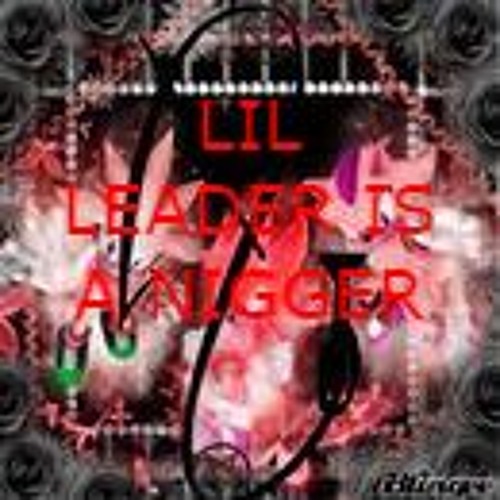 LIL LEADER IS A N WORD