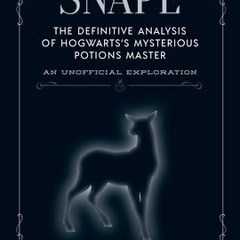 PDF Snape: The definitive analysis of Hogwarts's mysterious potions master (The Unofficial Harry