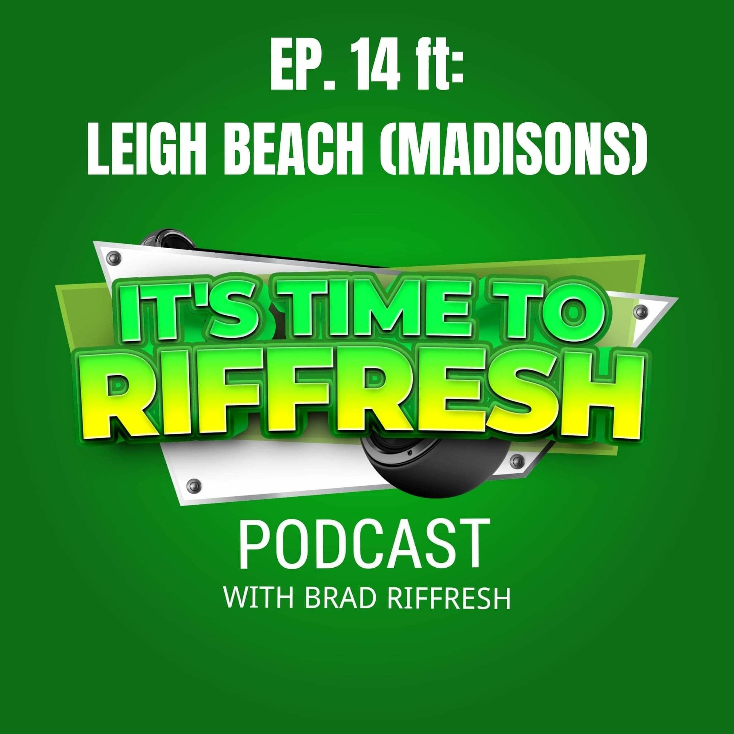 #14 With LEIGH BEACH - IT'S TIME TO RIFFRESH EP. 14 WITH BRAD RIFFRESH & LEIGH BEACH (MADISONS) episode artwork