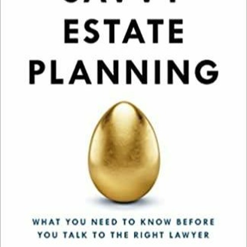 PDFDownload~ Savvy Estate Planning: What You Need to Know Before You Talk to the Right Lawyer