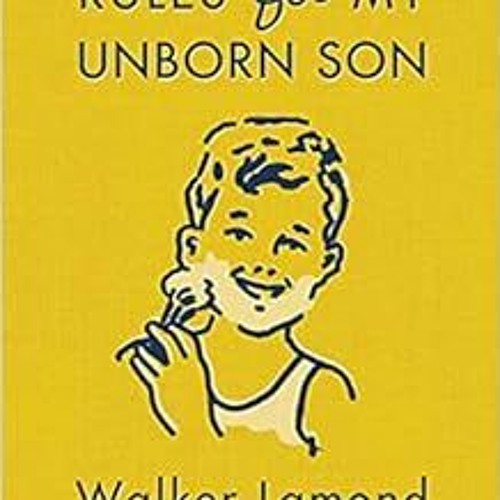 [Read] [EBOOK EPUB KINDLE PDF] Rules for My Unborn Son by Walker Lamond 💑