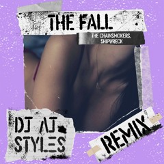 TheFall (DJ AJ Styles Remix) - The Chainsmokers & Ship Wreck