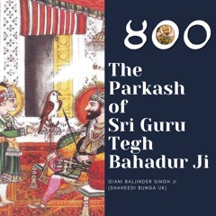 Part 1 - The Parkash of Sri Guru Tegh Bahadur Ji - Giani Baljinder Singh Ji (Shaheedi Bunga UK)