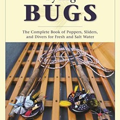 Read EPUB ✅ Tying Bugs: The Complete Book of Poppers, Sliders, and Divers for Fresh a