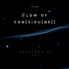 Flow of consciousness (DeepTech Dj Set)