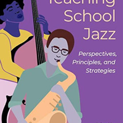 READ PDF 💌 Teaching School Jazz: Perspectives, Principles, and Strategies by  Chad W