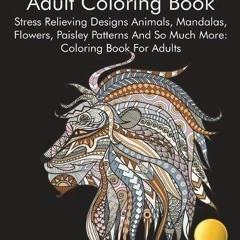 [READ] [EPUB KINDLE PDF EBOOK] Adult Coloring Book: Stress Relieving Designs Animals, Mandalas, Flow