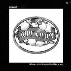 exclusive | Unknown Artist - Pass The Mike | Ripe 'n Juicy