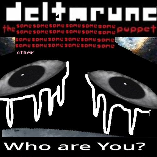 [Deltarune: The Same x24 Other x1 Puppet] Who are You?