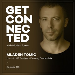 Get Connected with Mladen Tomic - 149 - Live at LMF Festival Evening Groovy Mix