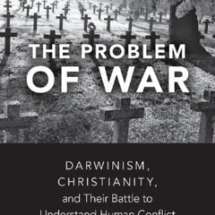 View EPUB 📋 The Problem of War: Darwinism, Christianity, and their Battle to Underst