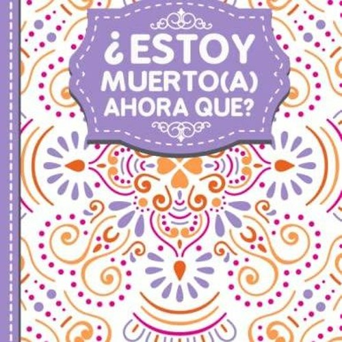 READ PDF ?Estoy muerto(a), ahora que?: Cosas que mis seres queridos deben saber