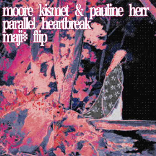 moore kismet & pauline herr - parallel heartbreak (maji* flip)