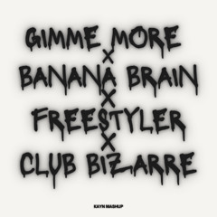 GIMME MORE X BANANA BRAIN X FREESTYLER X CLUB BIZARRE {KAYN MASHUP}