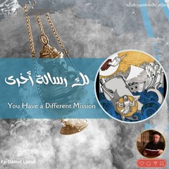 You have a Different Mission - Fr Daoud Lamei  - لك رساله أخرى