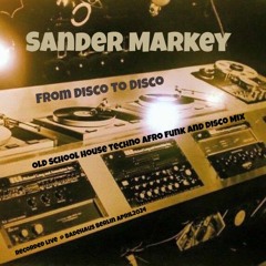 Sander Markey - From Disco To Disco - Old School House Techno Afro Funk &  Disco Mix