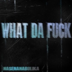 WHAT DA FUCK (2019)