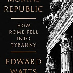 View KINDLE 💖 Mortal Republic: How Rome Fell into Tyranny by  Edward J. Watts PDF EB