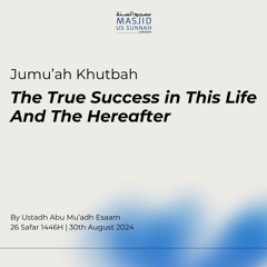 The True Success in This Life And The Hereafter by Shaykh Abu Mu'adh Esaam - Jumu'ah Khutba 30/08/24